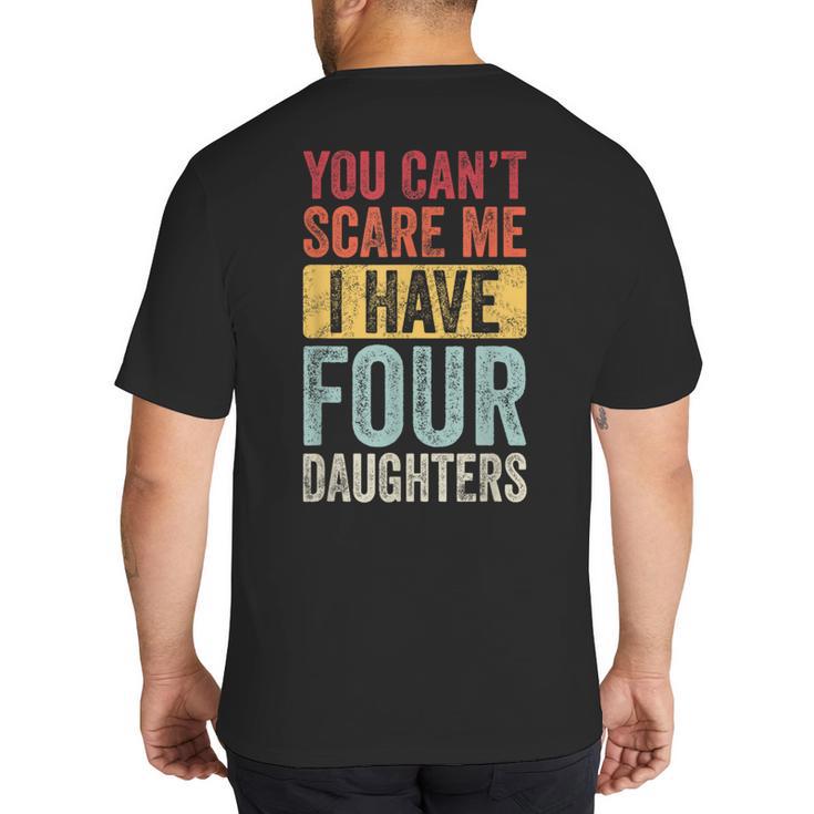You Can't Scare Me I Have Four Daughters Dad Father Big And Tall Men's T-Shirt Back Print
