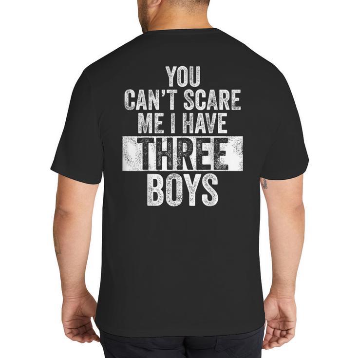 You Can't Scare Me I Have Three Boys Sons Mom Dad Big And Tall Men's T-Shirt Back Print