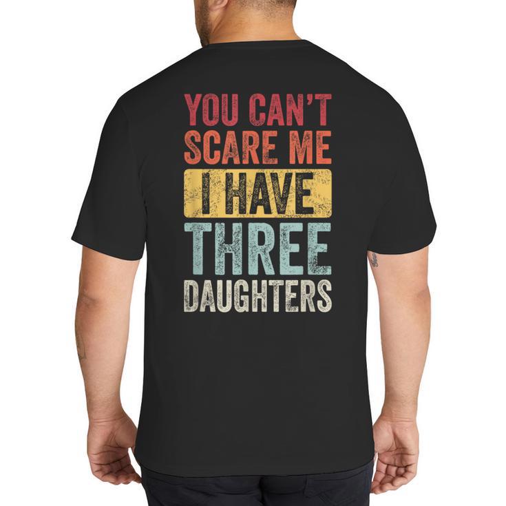 You Can't Scare Me I Have Three Daughters Dad Father Big And Tall Men's T-Shirt Back Print