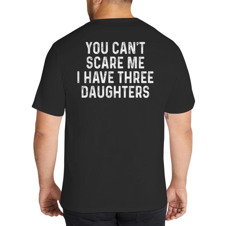 You Can't Scare Me I Have Three Daughters Girl Mom Dad Big And Tall Men's T-Shirt Back Print