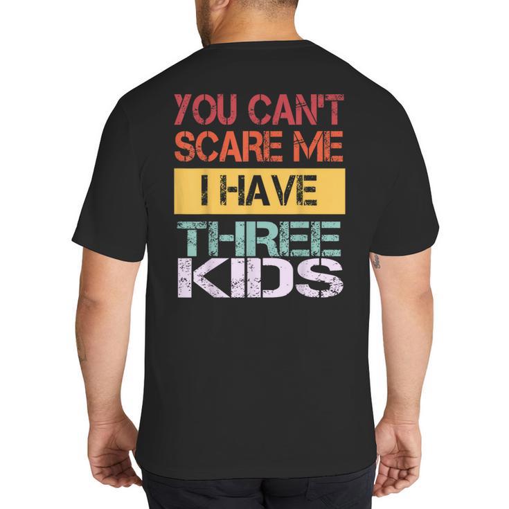 You Can't Scare Me I Have Three Kids Sons Mom Dad Joke Big And Tall Men's T-Shirt Back Print
