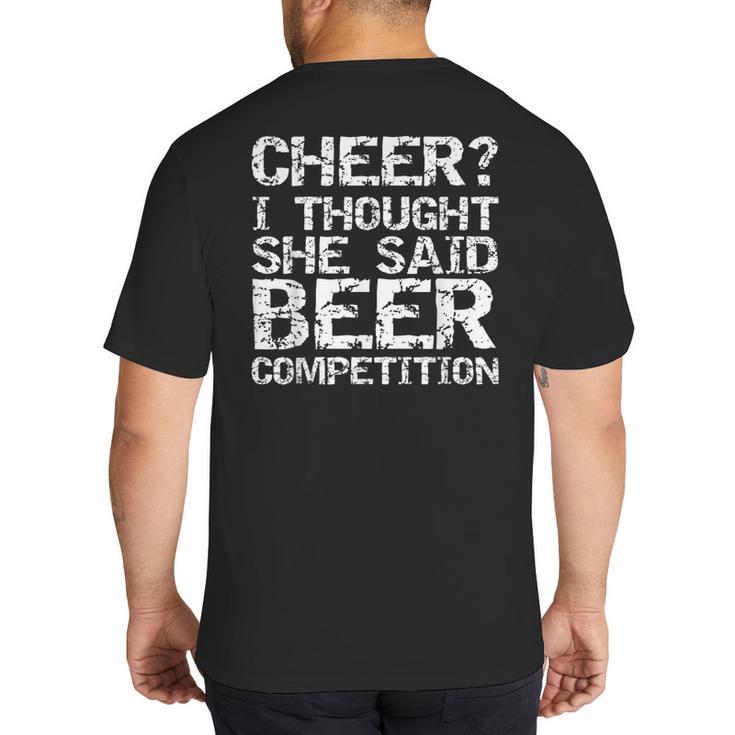 Cheer Dad Cheer I Thought She Said Beer Competition Big And Tall Men's T-Shirt Back Print