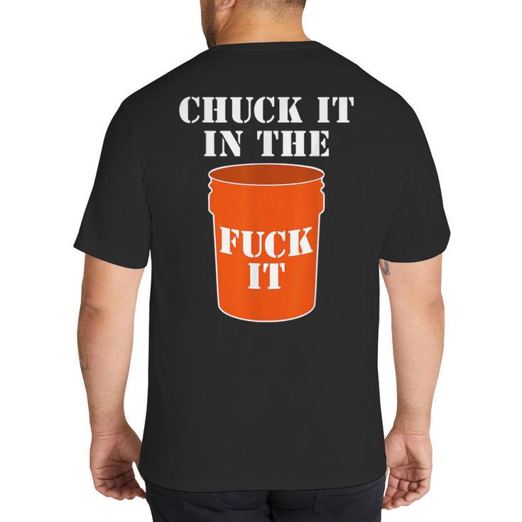 Chuck It In The Fuck It Bucket Meme Sarcastic Garage Dad Big And Tall Men's T-Shirt Back Print