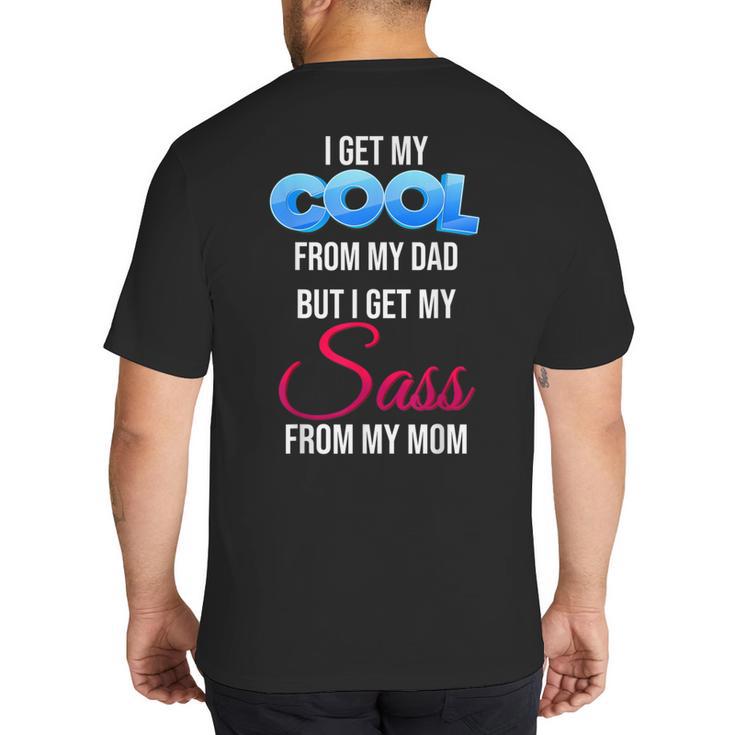 I Get My Cool From My Dad But I Get My Sass From My Mom Big And Tall Men's T-Shirt Back Print