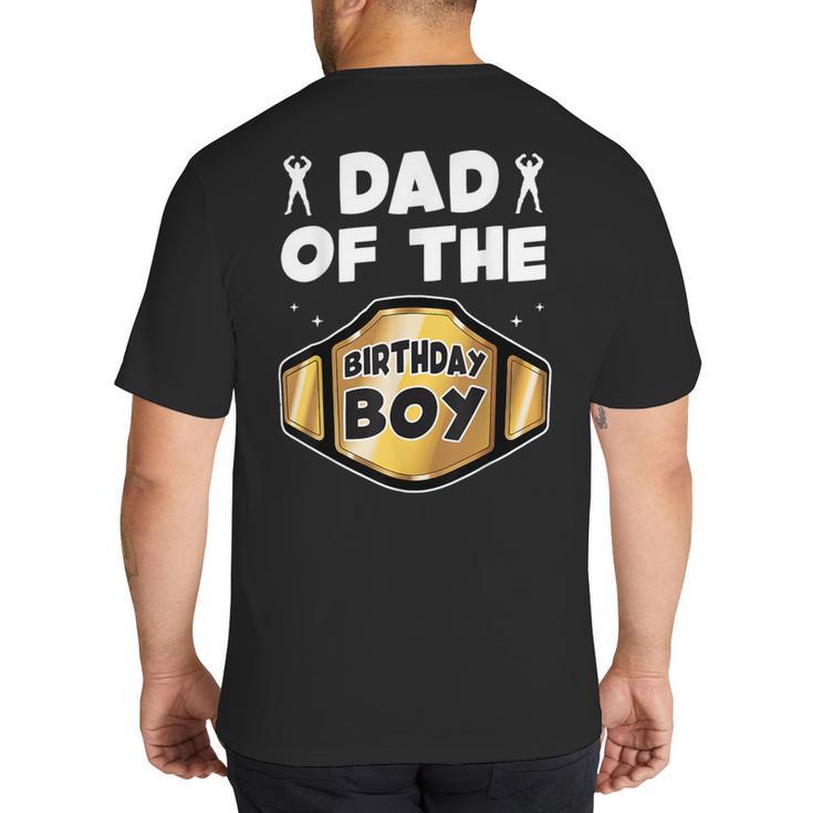 Dad Of The Birthday Boy Wrestling Belt Birthday Kids Boys Big And Tall Men's T-Shirt Back Print