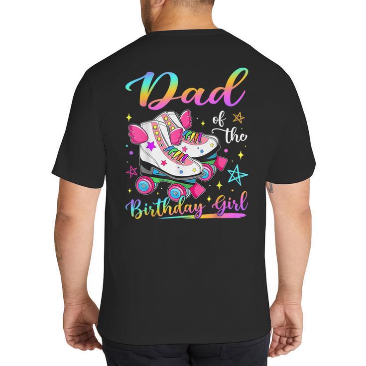 Dad Of The Birthday Girl Rolling Skate Family Matching Big And Tall Men's T-Shirt Back Print
