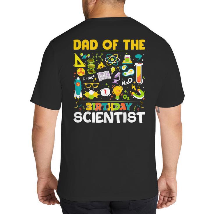 Dad Of The Birthday Scientist Matching Science Birthday Big And Tall Men's T-Shirt Back Print