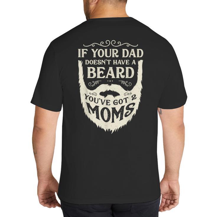 If Your Dad Doesn't Have Beard You'Ve Got 2 Moms Big And Tall Men's T-Shirt Back Print