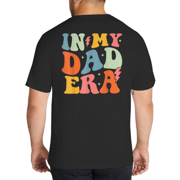 In My Dad Era Groovy Papa Daddy Fathers Day For Men Big And Tall Men's T-Shirt Back Print
