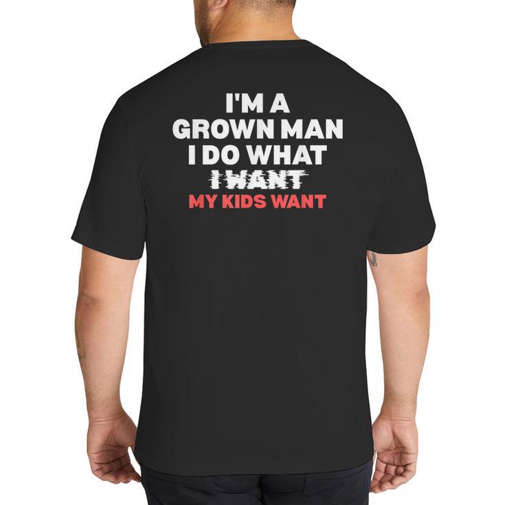 Dad Father I'm A Grown Man I Do What My Kids Want Big And Tall Men's T-Shirt Back Print
