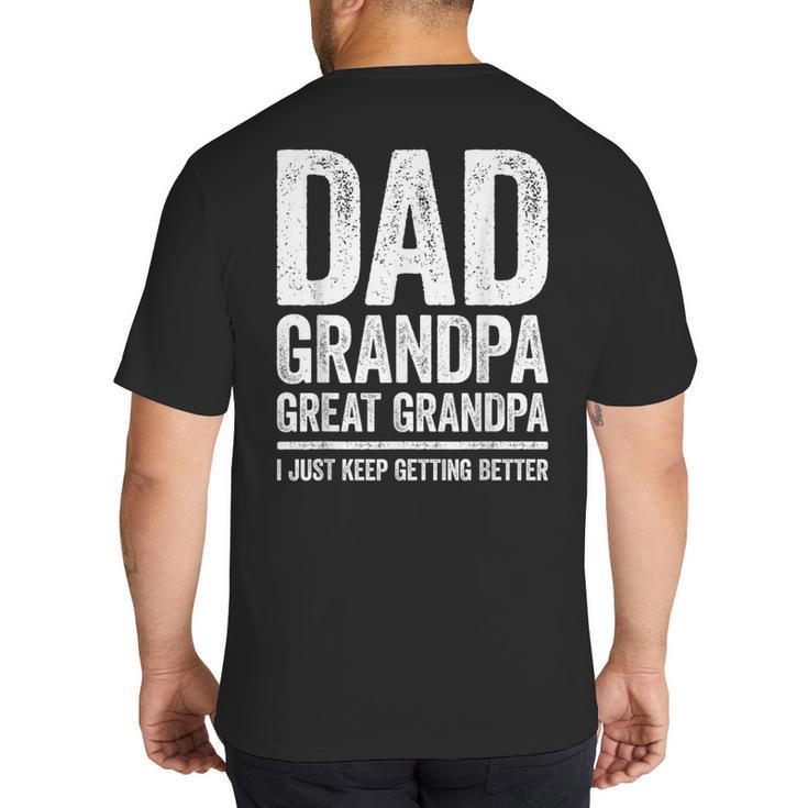 Dad Grandpa Great Grandpa Shirt I Just Keep Getting Better Big And Tall Men's T-Shirt Back Print