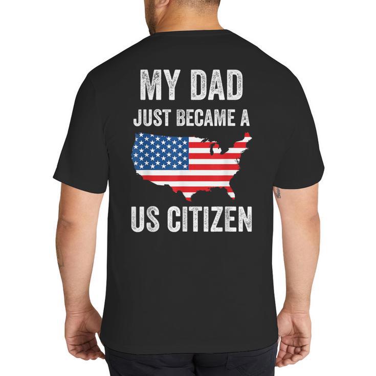 My Dad Just Became A US Citizen Proud New American Citizen Big And Tall Men's T-Shirt Back Print