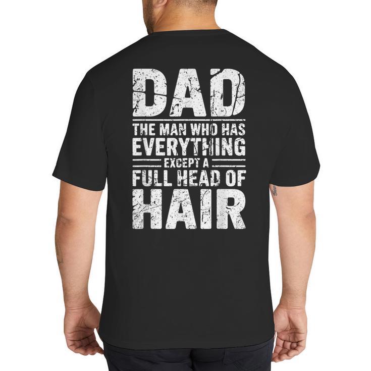 Dad The Man Who Has Everything Except A Full Head Of Hair Big And Tall Men's T-Shirt Back Print