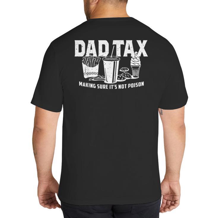 Dad Tax Making Sure It's Not Poison Big And Tall Men's T-Shirt Back Print