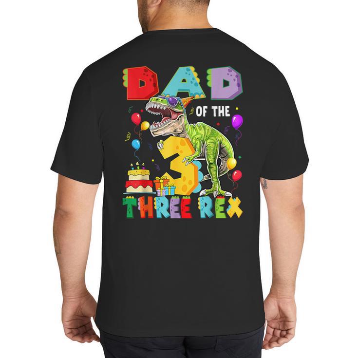 Dad Of The Three Rex 3Rd Birthday Boy Dinosaur T-Rex Big And Tall Men's T-Shirt Back Print