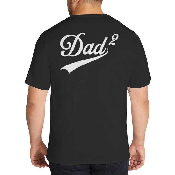Dad Of Two Promoted For The Second Time Daddy Squared Big And Tall Men's T-Shirt Back Print