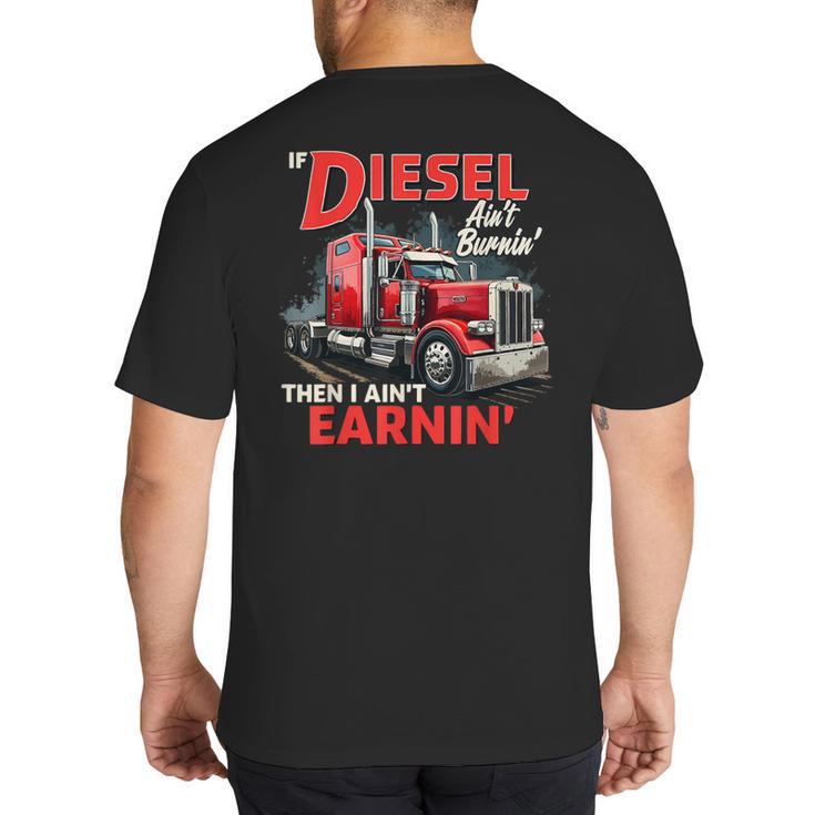 If Diesel Ain't Burnin Then I Ain't Earnin Truck Driver Dad Big And Tall Men's T-Shirt Back Print
