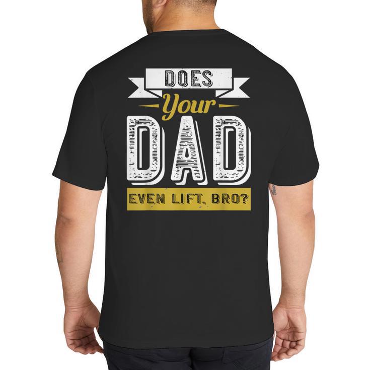 Does Your Dad Even Lift Bro Gym Lover's Big And Tall Men's T-Shirt Back Print