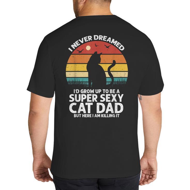 I Never Dreamed I'd Grow Up To Be a Super Sexy Cat Dad Big And Tall Men's T-Shirt Back Print
