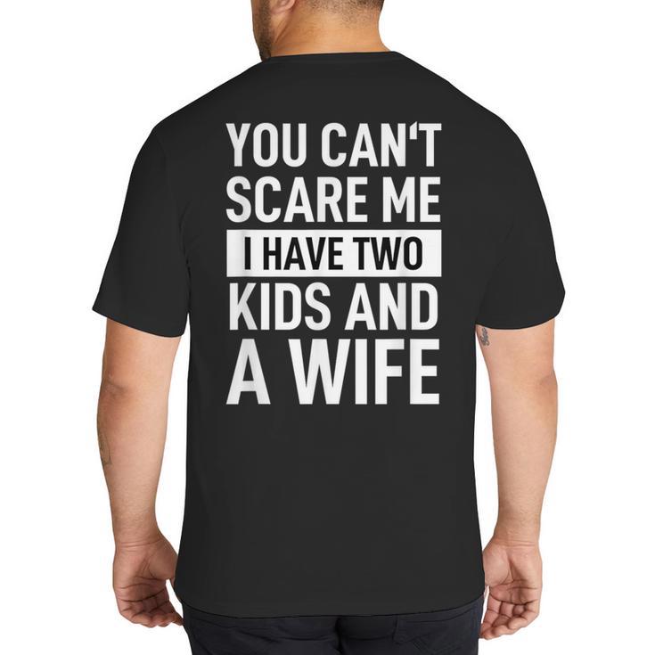 Father Dad Fun You Can´t Scare Me I Have Two Kids And A Wife Big And Tall Men's T-Shirt Back Print