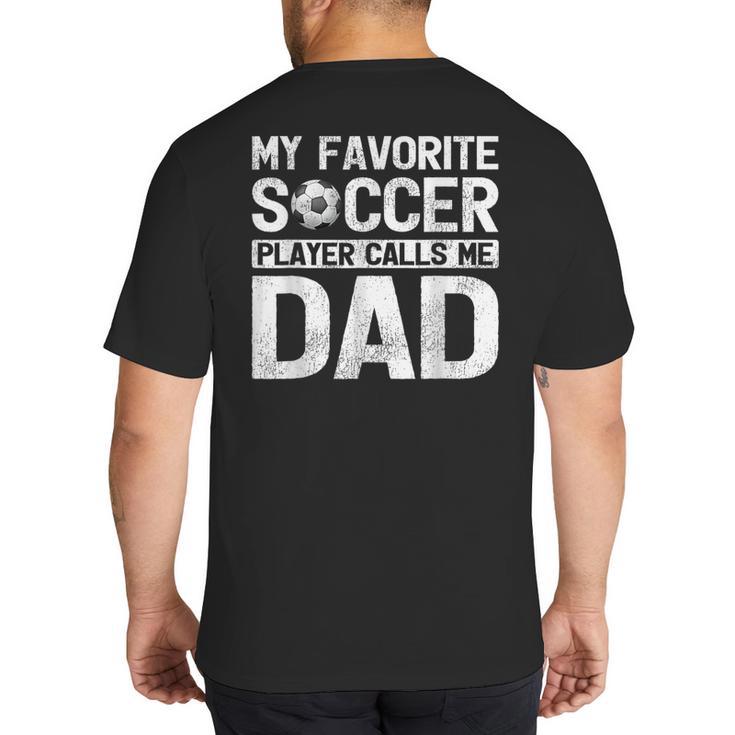My Favorite Soccer Player Calls Me Dad Fathers Day Big And Tall Men's T-Shirt Back Print