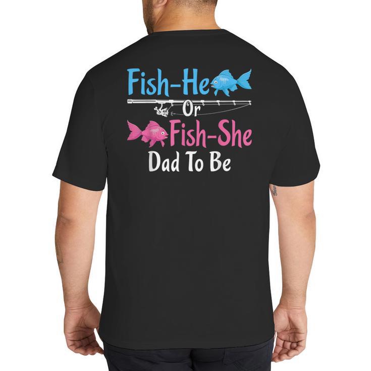 Fish-He Or Fish-She Dad To Be Gender Reveal Baby Shower Big And Tall Men's T-Shirt Back Print