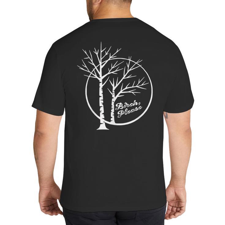 FUNNY Hilarious BIRCH PLEASE Birch Tree Joke Dad Joke Pun Big And Tall Men's T-Shirt Back Print