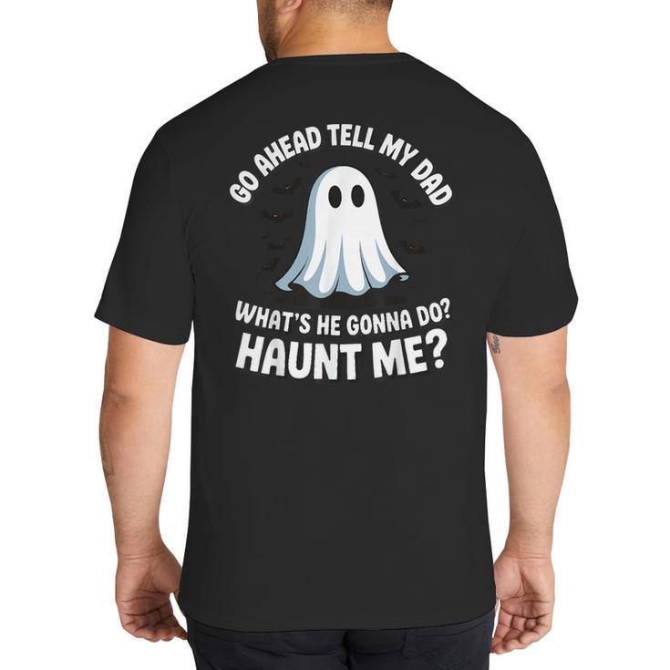 Go Ahead Tell My Dad What's He Gonna Do Haunt Me Big And Tall Men's T-Shirt Back Print