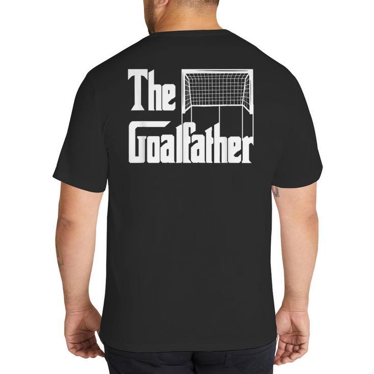 The Goalfather Dad Soccer Goalkeeper Goalie Coach Footballer Big And Tall Men's T-Shirt Back Print