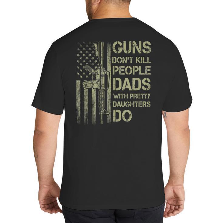 Guns Don't Kill People Dads With Pretty Daughters Humor Dad Big And Tall Men's T-Shirt Back Print