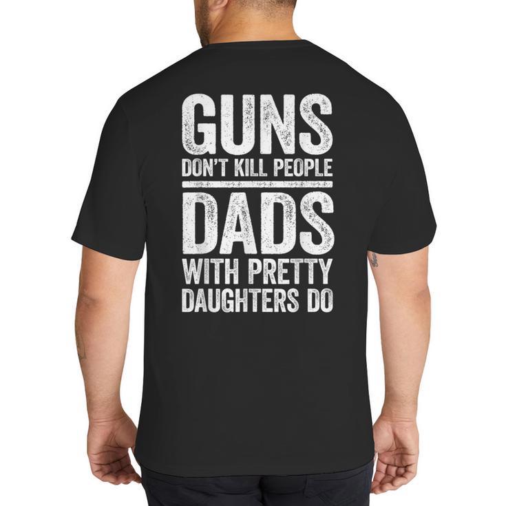 Guns Don't Kill People Dads With Pretty Daughters Do Shirt Big And Tall Men's T-Shirt Back Print
