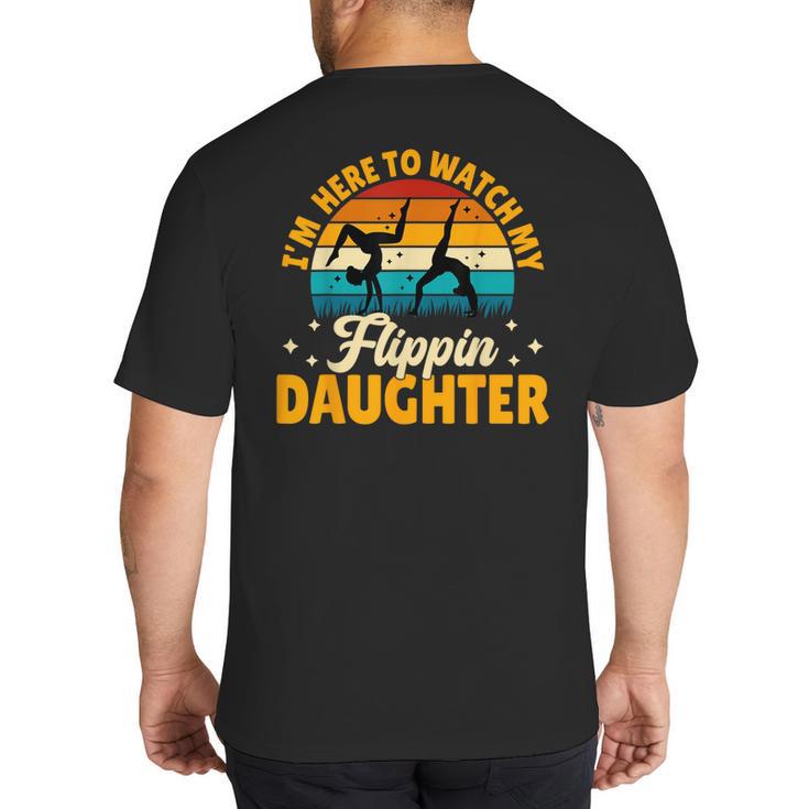 Gymnastics Mom Dad I'm Here To Watch My Flippin' Daughter Big And Tall Men's T-Shirt Back Print