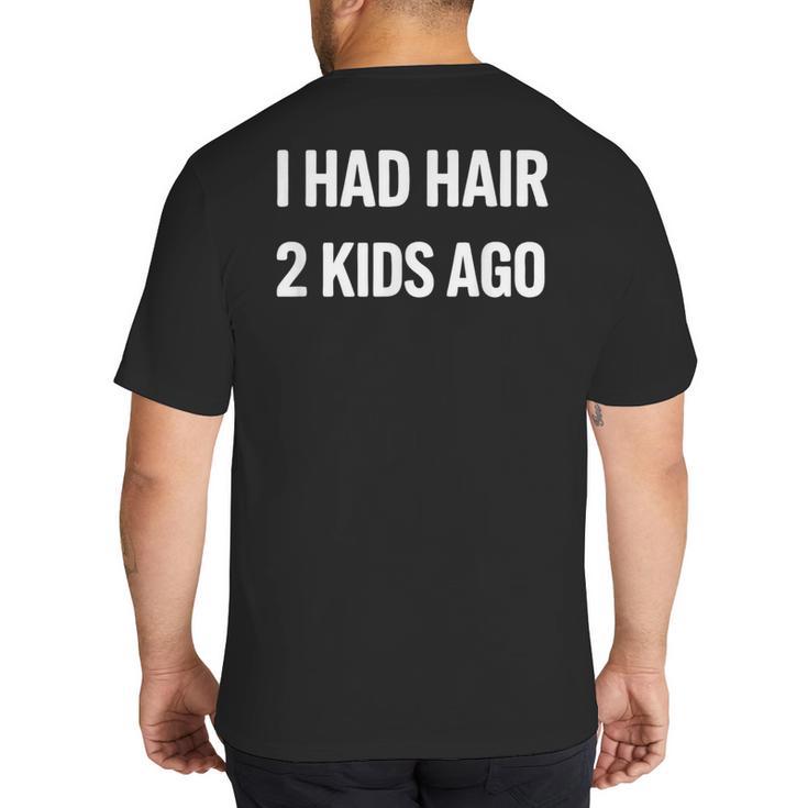 I Had Hair Two Kids Ago Bald Dad Fathers Day Big And Tall Men's T-Shirt Back Print