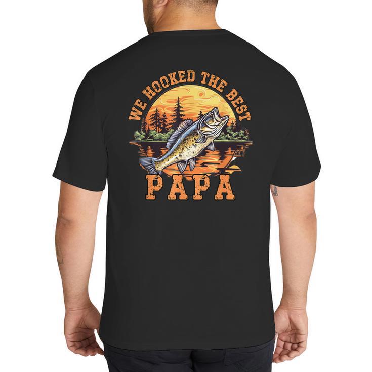 We Hooked The Best Papa Ever Fishing Dad Papa's Day Big And Tall Men's T-Shirt Back Print