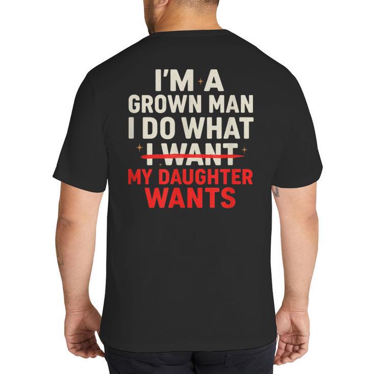 I'm a Grown Man I Do What My Daughter Wants Dad Big And Tall Men's T-Shirt Back Print