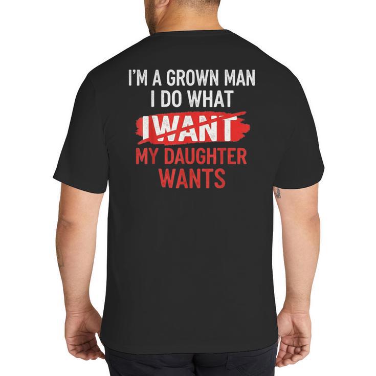 I'm A Grown Man I Do What My Daughter Wants Father Dad Big And Tall Men's T-Shirt Back Print