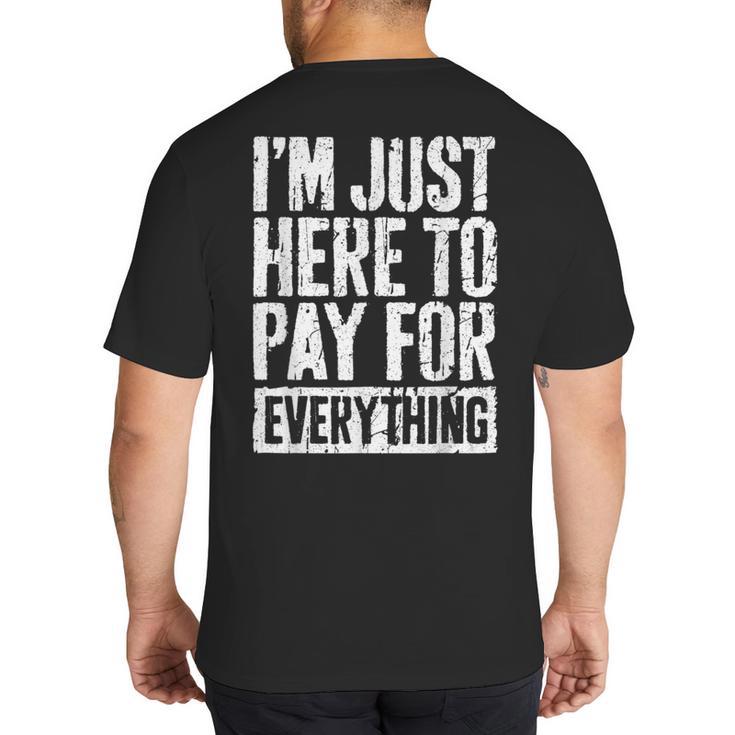 I'm Just Here To Pay For Everything Shirt Mom Dad Big And Tall Men's T-Shirt Back Print