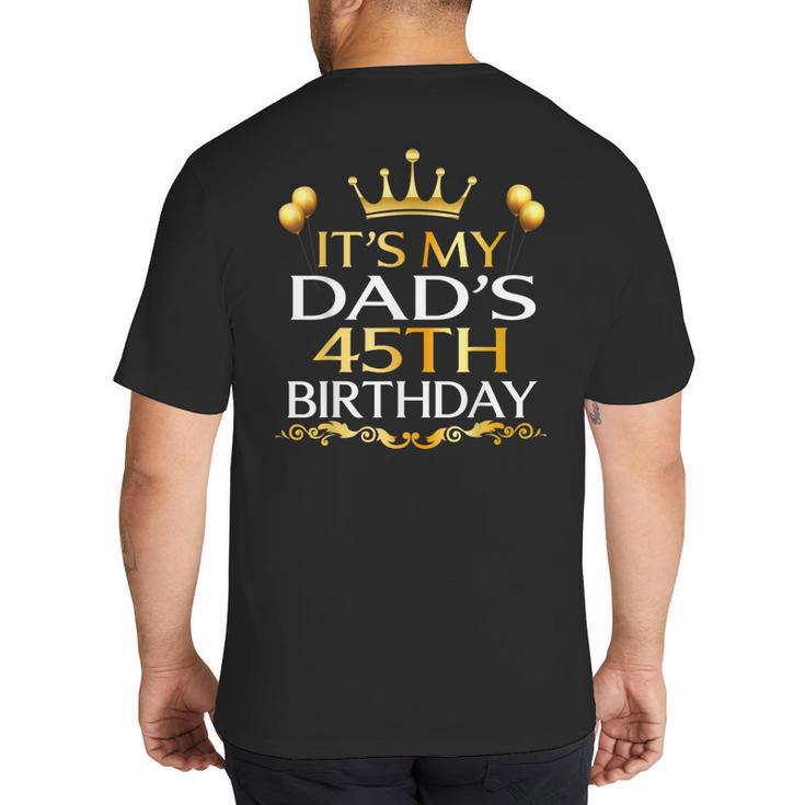 It's My Dad's 45th Birthday Happy Birthday 45 Years Old Big And Tall Men's T-Shirt Back Print