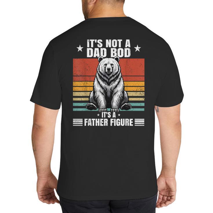 It's Not A Dad Bod It's Father Figure Bear Vintage Big And Tall Men's T-Shirt Back Print
