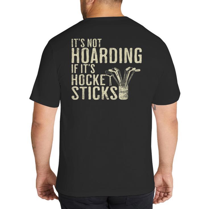It's Not Hoarding If It's Hockey Sticks Tee Ice Hockey Dad Big And Tall Men's T-Shirt Back Print