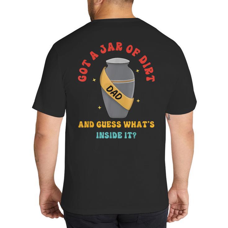 Got A Jar Of Dirt Dad And Guess What's Inside It Big And Tall Men's T-Shirt Back Print
