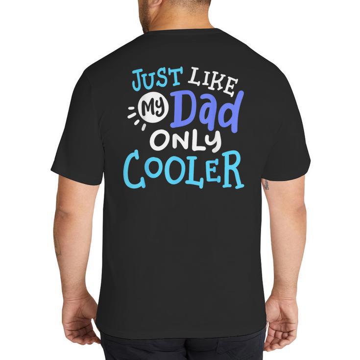 Just Like My Dad Only Cooler Father's Day Boys Girls Big And Tall Men's T-Shirt Back Print