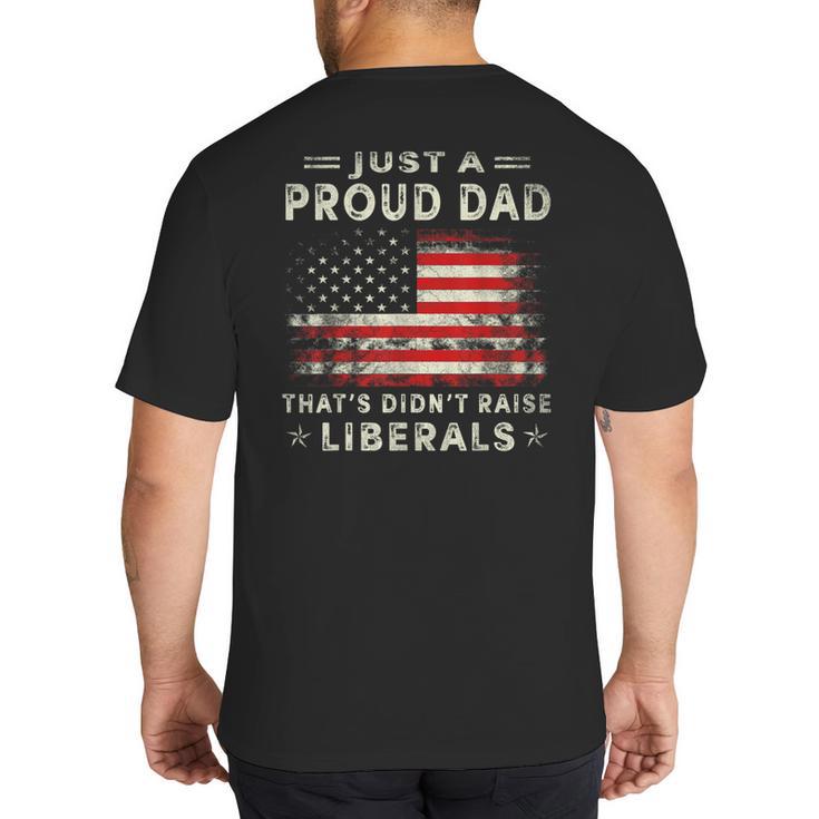 Just A Proud Dad That Didn't Raise Liberals Father's Day Dad Big And Tall Men's T-Shirt Back Print