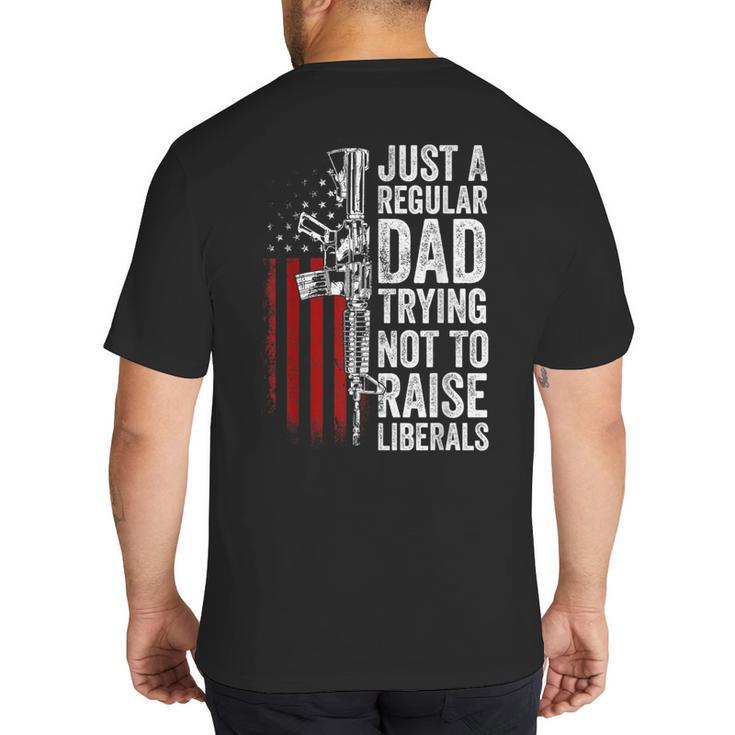 Just A Regular Dad Trying Not To Raise Liberals Father's Day Big And Tall Men's T-Shirt Back Print