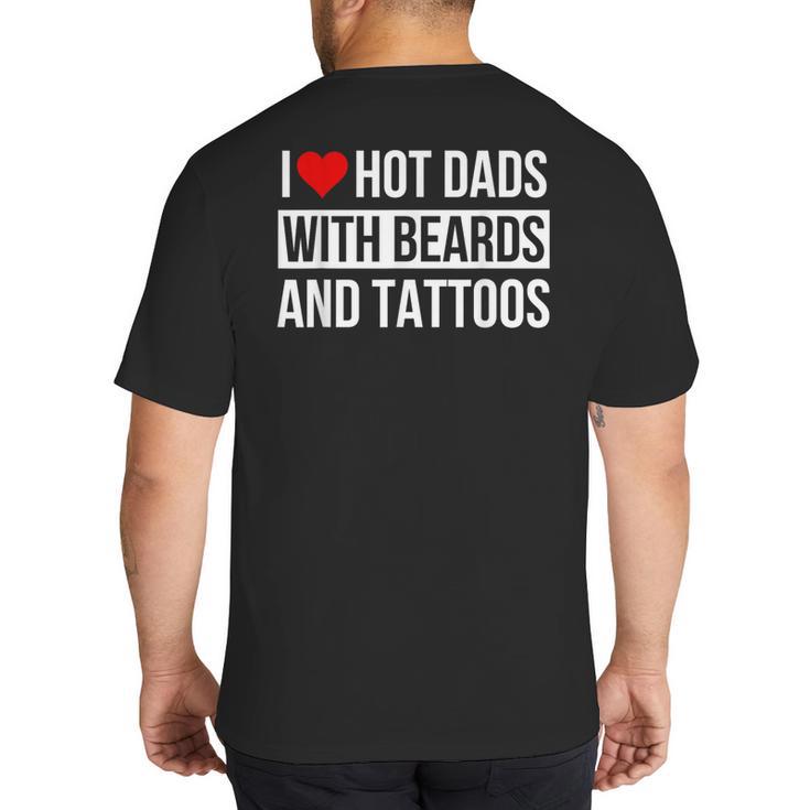 I Love Hot Dads With Beards And Tattoos I Heart Hot Dads Big And Tall Men's T-Shirt Back Print