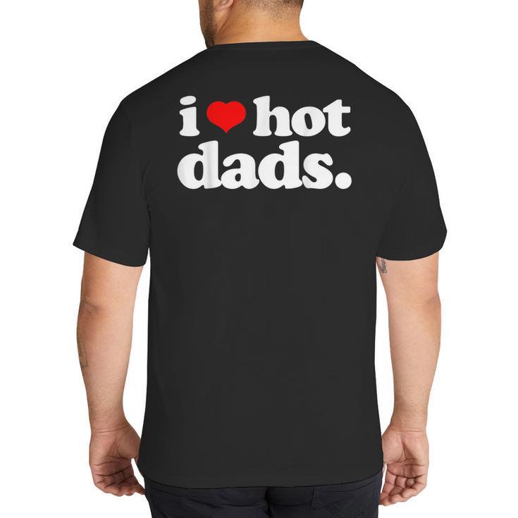 I Love Hot Dads Top For Hot Dad Joke I Heart Hot Dads Big And Tall Men's T-Shirt Back Print
