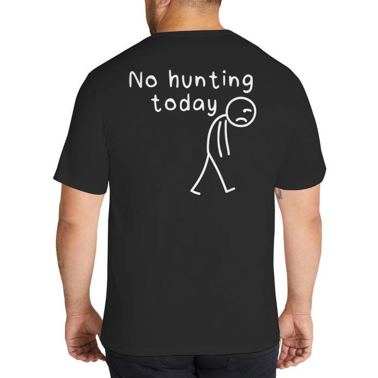 No Hunting Today Sad Stickman Men Hunters Hunting Dad Big And Tall Men's T-Shirt Back Print