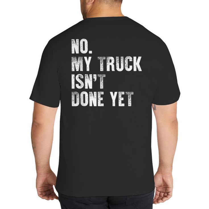 No My Truck Isn't Done Yet Truck Mechanic Dad Husband Big And Tall Men's T-Shirt Back Print