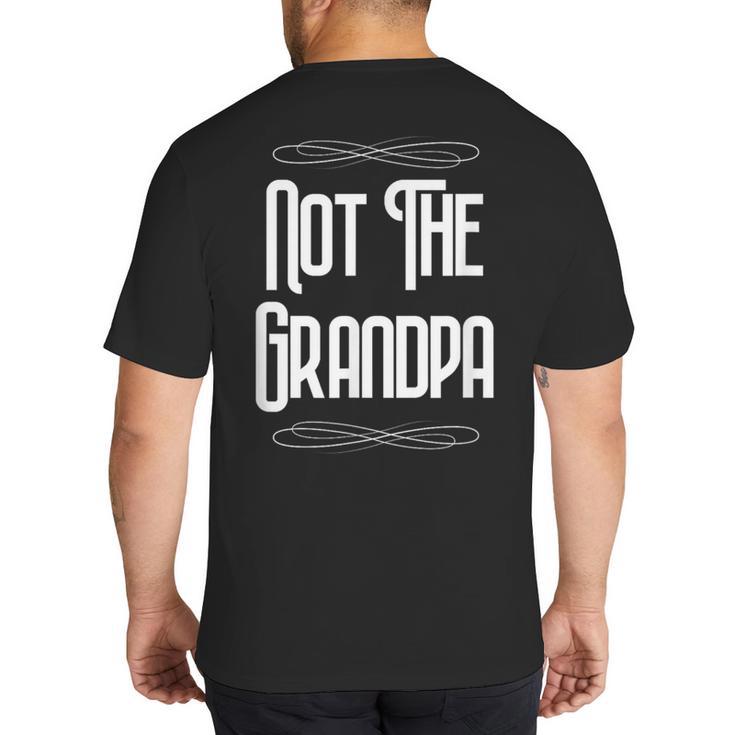 Not The Grandpa Old Dad Big And Tall Men's T-Shirt Back Print