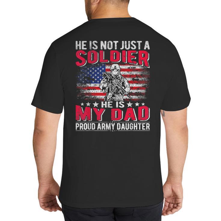 He Is Not Just A Solider He Is My Dad Proud Army Daughter Big And Tall Men's T-Shirt Back Print